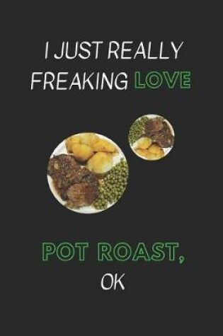 Cover of I Just Really Freaking Love Pot Roast, Ok