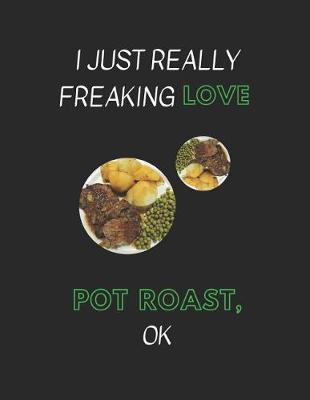 Book cover for I Just Really Freaking Love Pot Roast, Ok