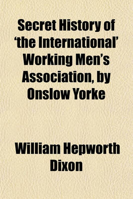 Book cover for Secret History of 'The International' Working Men's Association, by Onslow Yorke