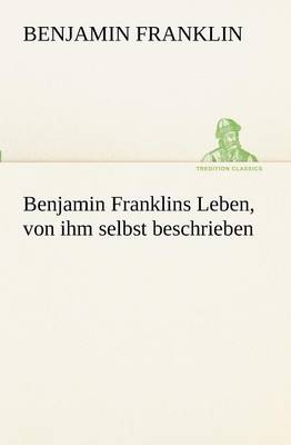Book cover for Benjamin Franklins Leben, Von Ihm Selbst Beschrieben