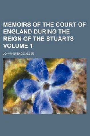 Cover of Memoirs of the Court of England During the Reign of the Stuarts Volume 1