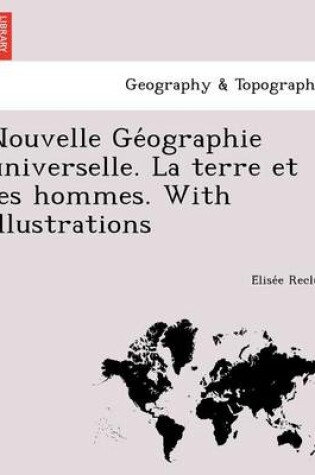 Cover of Nouvelle GE Ographie Universelle. La Terre Et Les Hommes. with Illustrations