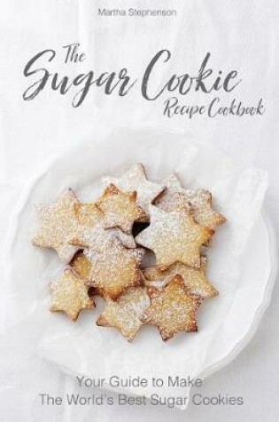 Cover of The Sugar Cookie Recipe Cookbook
