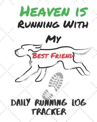 Book cover for Heaven Is Running With My Best Friend Daily Running Log Tracker