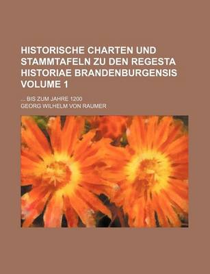 Book cover for Historische Charten Und Stammtafeln Zu Den Regesta Historiae Brandenburgensis Volume 1; ... Bis Zum Jahre 1200