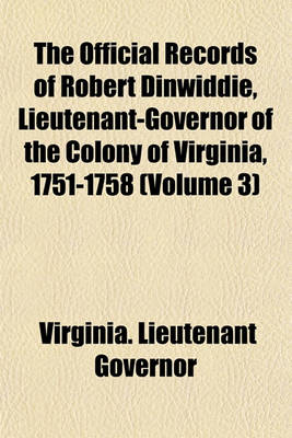 Book cover for The Official Records of Robert Dinwiddie, Lieutenant-Governor of the Colony of Virginia, 1751-1758 (Volume 3)