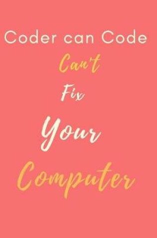 Cover of Coder Can Code Can't Fix Your Computer Notebook Journal