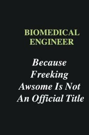 Cover of Biomedical Engineer Because Freeking Awsome is Not An Official Title