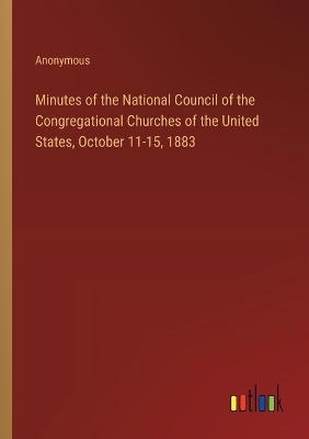 Book cover for Minutes of the National Council of the Congregational Churches of the United States, October 11-15, 1883