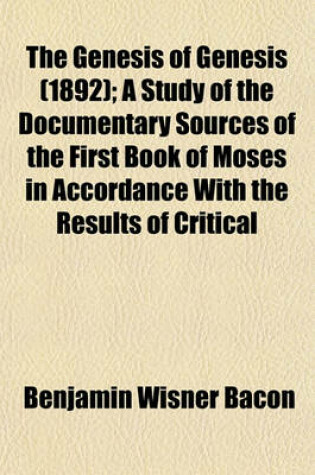 Cover of The Genesis of Genesis (1892); A Study of the Documentary Sources of the First Book of Moses in Accordance with the Results of Critical