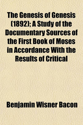 Book cover for The Genesis of Genesis (1892); A Study of the Documentary Sources of the First Book of Moses in Accordance with the Results of Critical