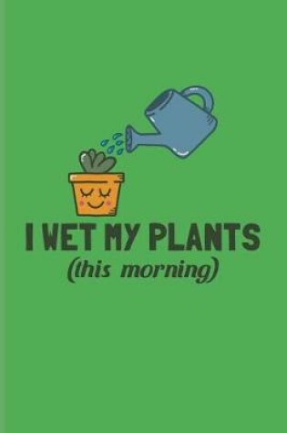 Cover of I Wet My Plants (This Morning)