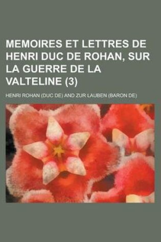 Cover of Memoires Et Lettres de Henri Duc de Rohan, Sur La Guerre de La Valteline (3 )