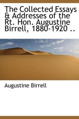 Cover of The Collected Essays & Addresses of the Rt. Hon. Augustine Birrell, 1880-1920 ..