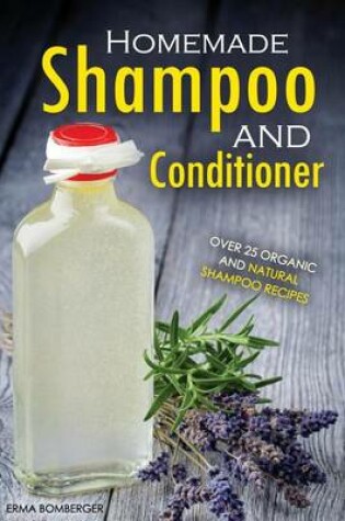 Cover of Homemade Shampoo and Conditioner - Over 25 Organic and Natural Shampoo Recipes