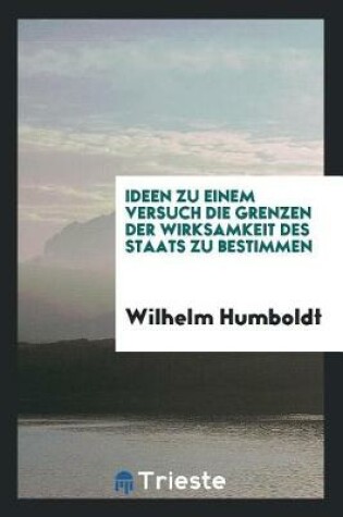 Cover of Ideen Zu Einem Versuch Die Grenzen Der Wirksamkeit Des Staats Zu Bestimmen