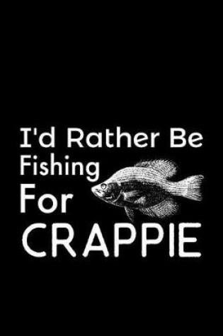 Cover of I'd Rather Be Fishing For Crappie