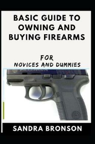 Cover of Basic Guide To Owning And Buying Firearms For Novices And Dummies