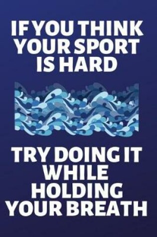 Cover of If You Think Your Sport Is Hard Try Doing It While Holding Your Breath