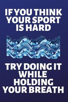 Book cover for If You Think Your Sport Is Hard Try Doing It While Holding Your Breath