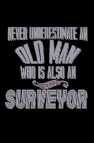 Cover of Never underestimate an old man who is also a surveyor