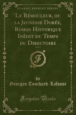 Book cover for Le Rémouleur, Ou La Jeunesse Dorée, Roman Historique Inédit Du Temps Du Directoire, Vol. 1 (Classic Reprint)