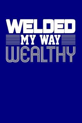 Book cover for Welded My Way Wealthy