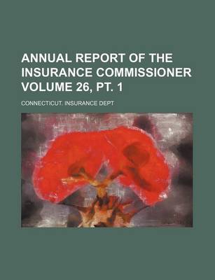 Book cover for Annual Report of the Insurance Commissioner Volume 26, PT. 1