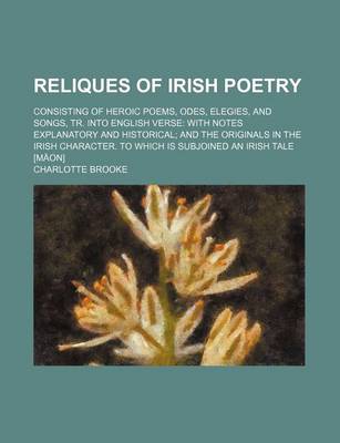 Book cover for Reliques of Irish Poetry; Consisting of Heroic Poems, Odes, Elegies, and Songs, Tr. Into English Verse with Notes Explanatory and Historical and the Originals in the Irish Character. to Which Is Subjoined an Irish Tale [Maon]