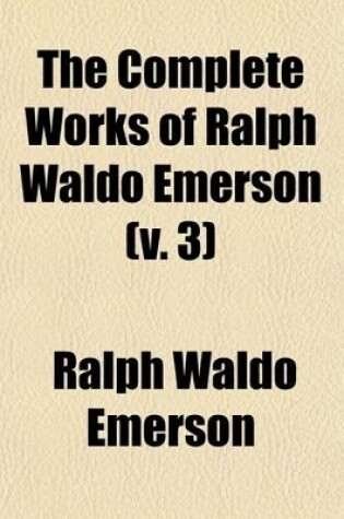 Cover of The Complete Works of Ralph Waldo Emerson (Volume 3); Essays, 2D Series