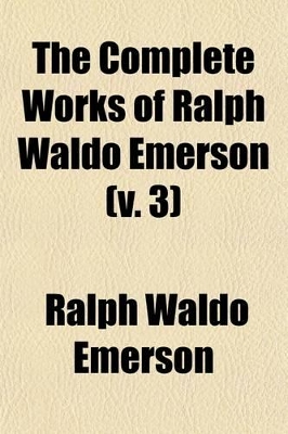 Book cover for The Complete Works of Ralph Waldo Emerson (Volume 3); Essays, 2D Series