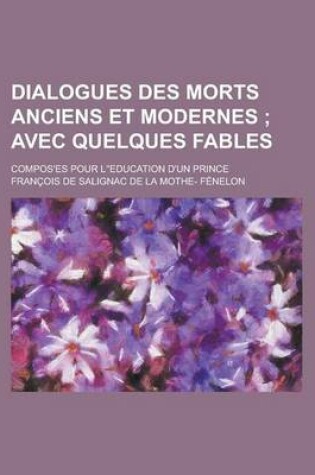 Cover of Dialogues Des Morts Anciens Et Modernes; Compos Es Pour L' Education D'Un Prince