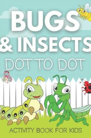 Cover of Bugs And Insects Dot To Dot Activity Book For Kids