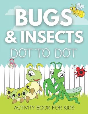 Book cover for Bugs And Insects Dot To Dot Activity Book For Kids