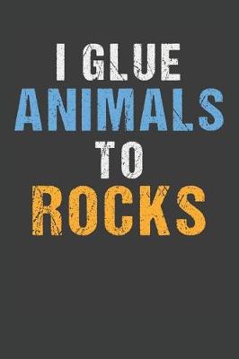 Cover of I Glue Animals To Rocks
