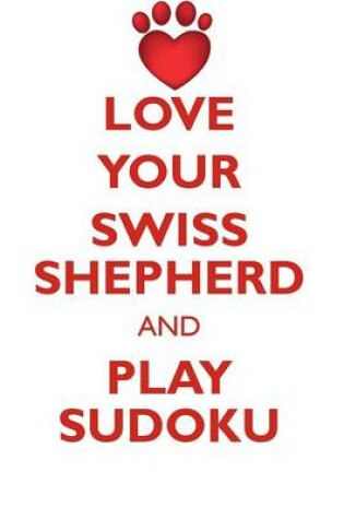 Cover of LOVE YOUR SWISS SHEPHERD AND PLAY SUDOKU SWISS SHEPHERD SUDOKU LEVEL 1 of 15