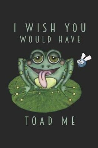 Cover of I Wish You Would Have Toad Me