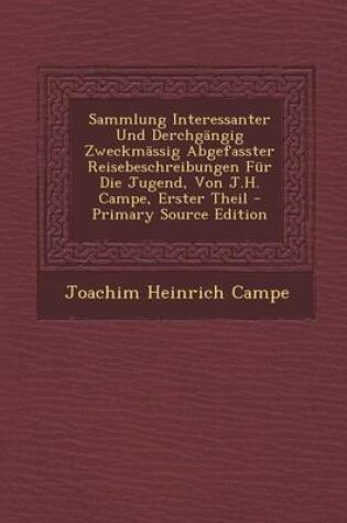 Cover of Sammlung Interessanter Und Derchgangig Zweckmassig Abgefasster Reisebeschreibungen Fur Die Jugend, Von J.H. Campe, Erster Theil - Primary Source Editi