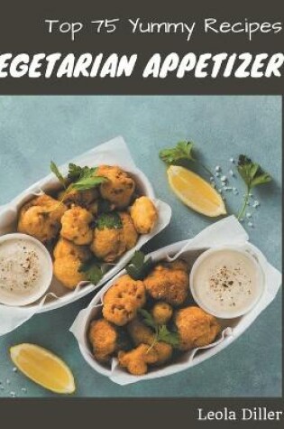 Cover of Top 75 Yummy Vegetarian Appetizer Recipes