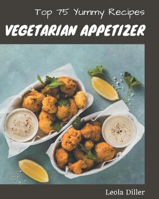 Book cover for Top 75 Yummy Vegetarian Appetizer Recipes