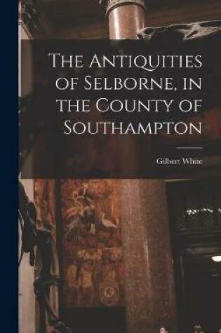 Cover of The Antiquities of Selborne, in the County of Southampton
