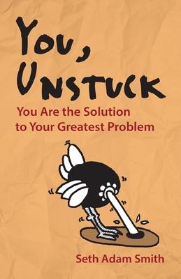 Book cover for You, Unstuck: How You Are Your Greatest Obstacle and Greatest Solution