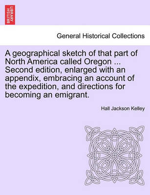 Book cover for A Geographical Sketch of That Part of North America Called Oregon ... Second Edition, Enlarged with an Appendix, Embracing an Account of the Expedition, and Directions for Becoming an Emigrant.