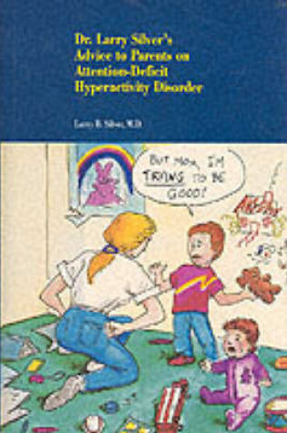 Cover of Dr. Larry Silver's Advice to Parents on Attention-deficit Hyperactivity Disorder