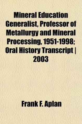 Cover of Mineral Education Generalist, Professor of Metallurgy and Mineral Processing, 1951-1998; Oral History Transcript - 2003