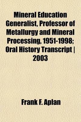 Book cover for Mineral Education Generalist, Professor of Metallurgy and Mineral Processing, 1951-1998; Oral History Transcript - 2003