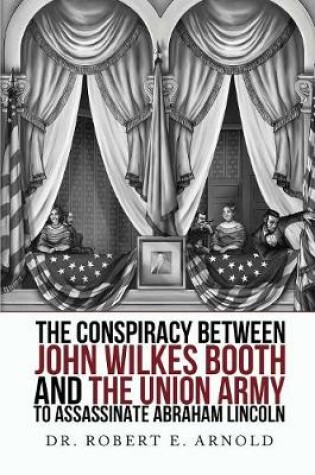 Cover of The Conspiracy Between John Wilkes Booth and the Union Army to Assassinate Abraham Lincoln