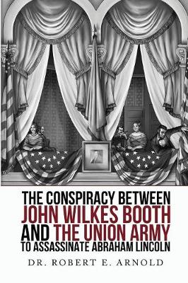 Book cover for The Conspiracy Between John Wilkes Booth and the Union Army to Assassinate Abraham Lincoln