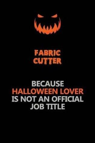 Cover of Fabric Cutter Because Halloween Lover Is Not An Official Job Title