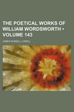 Cover of The Poetical Works of William Wordsworth (Volume 143)